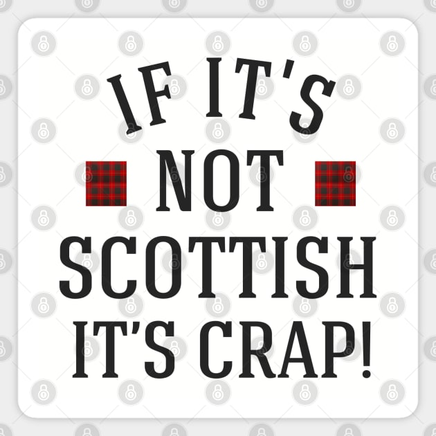 If it's not scottish it's crap Magnet by BodinStreet